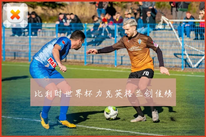 比利时世界杯力克英格兰创佳绩